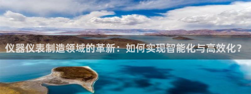 门徒娱乐老板是谁啊：仪器仪表制造领域的革新：如何实现智能化与
