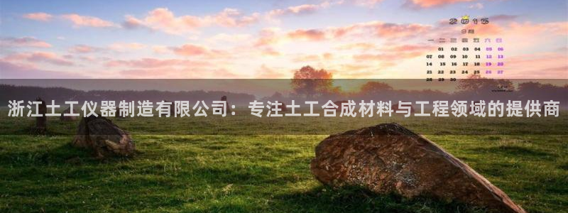 门徒娱乐圈主管的是谁：浙江土工仪器制造有限公司：专注土工合成