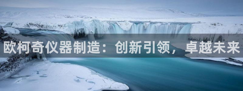 拉菲9门徒娱乐怎么样：欧柯奇仪器制造：创新引领，卓越未来