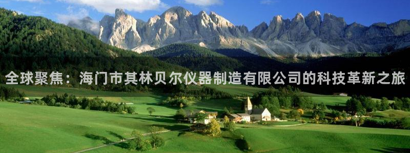 蓝狮和门徒娱乐：全球聚焦：海门市其林贝尔仪器制造有限公司的科