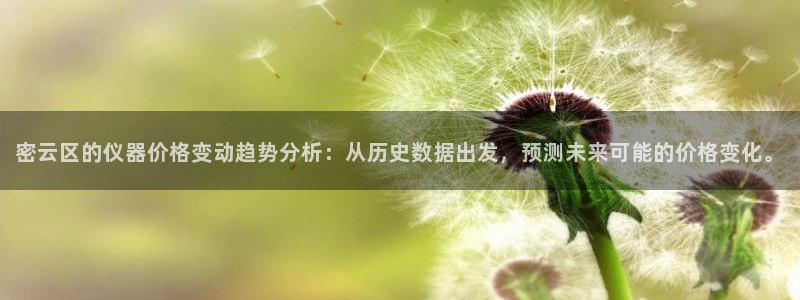 门徒娱乐登录地址查询：密云区的仪器价格变动趋势分析：从历史数