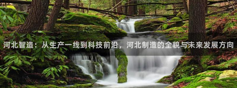 门徒娱乐川六七五一38：河北智造：从生产一线到科技前沿，河北