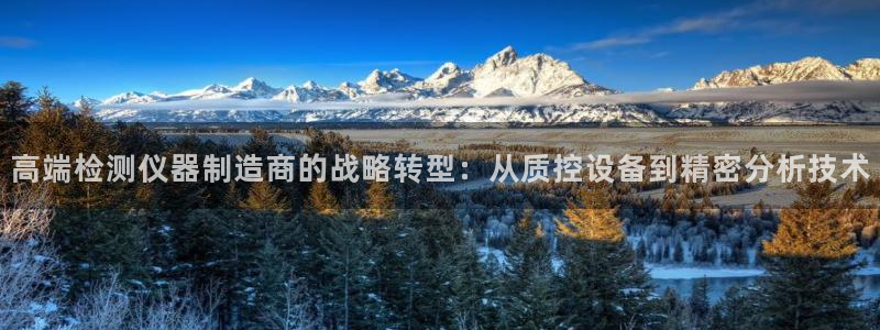 门徒娱乐后5指尖：高端检测仪器制造商的战略转型：从质控设备到