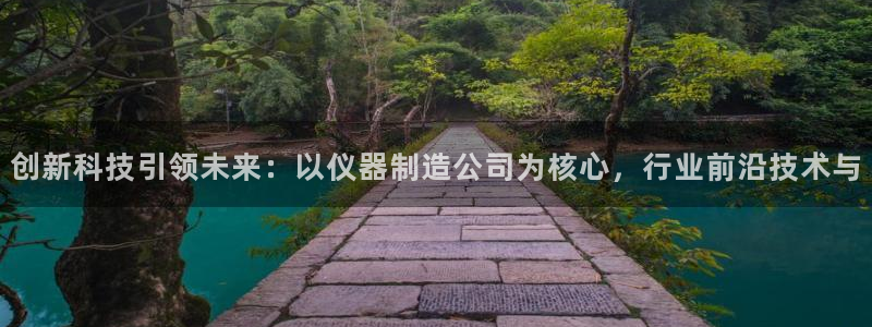 小刀娱乐门徒：创新科技引领未来：以仪器制造公司为核心，行业前