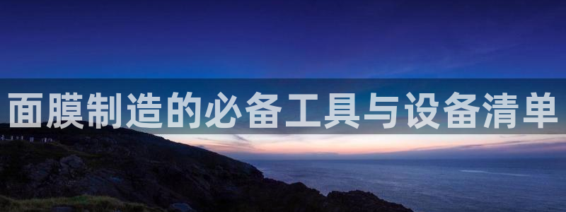 门徒娱乐怎么代理赚钱的：面膜制造的必备工具与设备清单