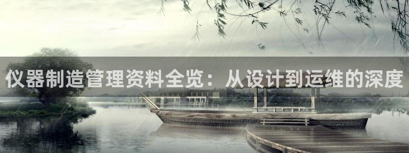 门徒娱乐软件有哪些好用：仪器制造管理资料全览：从设计到运维的