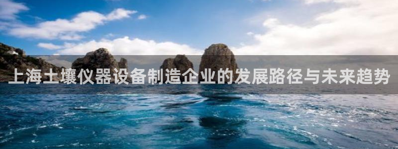 门徒娱乐黑钱怎么办：上海土壤仪器设备制造企业的发展路径与未来