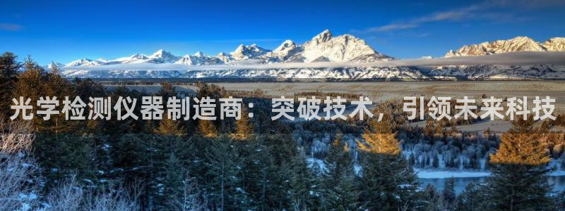 门徒娱乐平台网址大全：光学检测仪器制造商：突破技术，引领未来