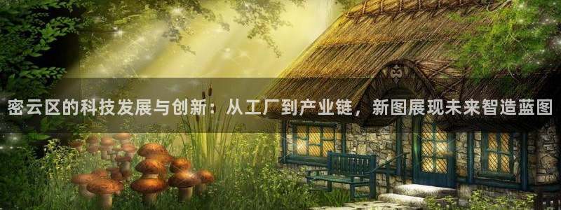 门徒娱乐网站在线观看：密云区的科技发展与创新：从工厂到产业链