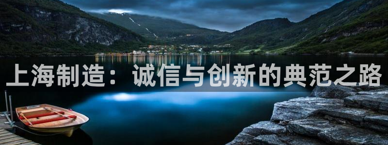 门徒娱乐主管注册：上海制造：诚信与创新的典范之路