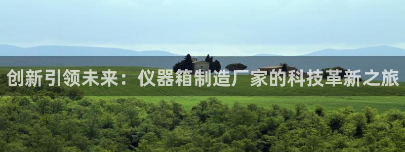 门徒娱乐总代理在哪：创新引领未来：仪器箱制造厂家的科技革新之