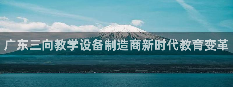 门徒第娱乐日5指尖：广东三向教学设备制造商新时代教育变革