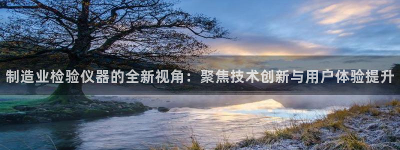 风暴门徒娱乐：制造业检验仪器的全新视角：聚焦技术创新与用户体