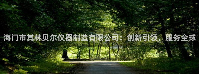 门徒娱乐充钱：海门市其林贝尔仪器制造有限公司：创新引领，服务