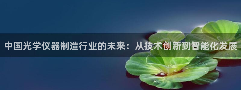 门徒娱乐秀大结局：中国光学仪器制造行业的未来：从技术创新到智