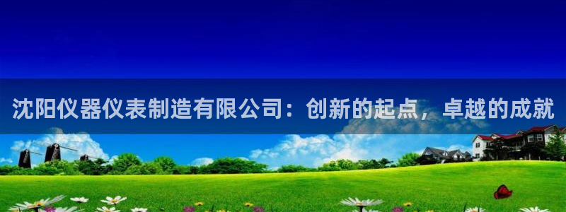 门徒娱乐线路图片高清：沈阳仪器仪表制造有限公司：创新的起点，