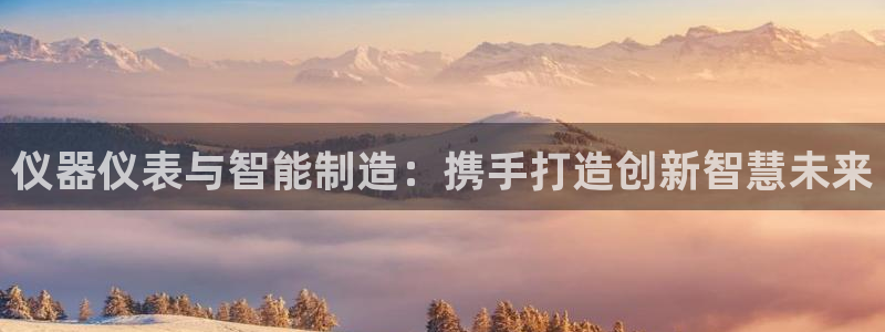 娱乐门徒biquke：仪器仪表与智能制造：携手打造创新智慧未