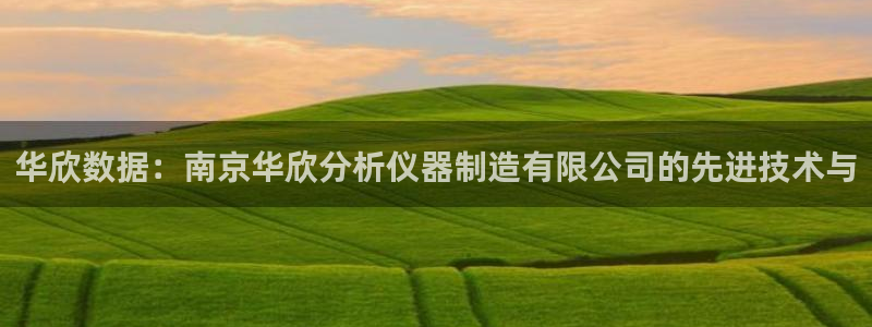门徒娱乐怎么样知乎小说：华欣数据：南京华欣分析仪器制造有限公
