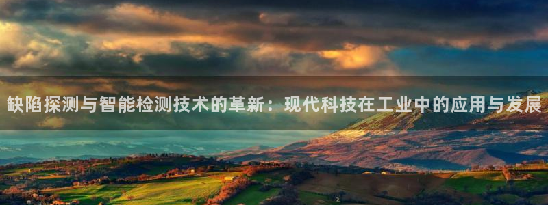 门徒娱乐登陆网站入口：缺陷探测与智能检测技术的革新：现代科技