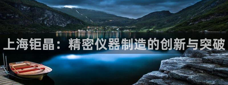 门徒娱乐黑钱吗：上海钜晶：精密仪器制造的创新与突破