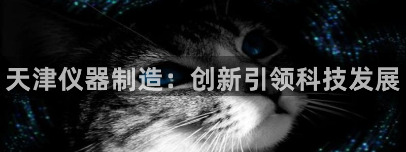 门徒娱乐登录中心官网：天津仪器制造：创新引领科技发展
